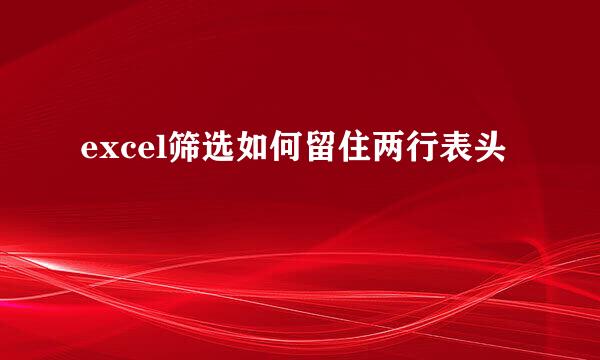 excel筛选如何留住两行表头