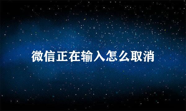微信正在输入怎么取消