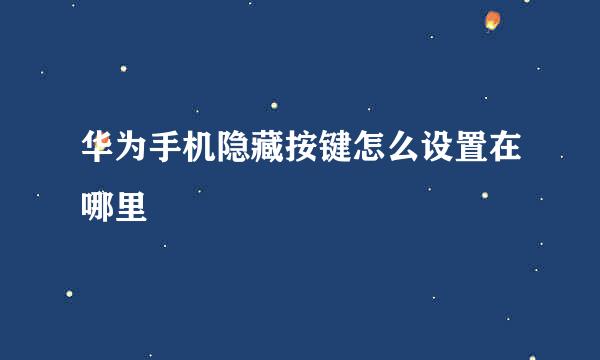 华为手机隐藏按键怎么设置在哪里