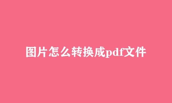 图片怎么转换成pdf文件