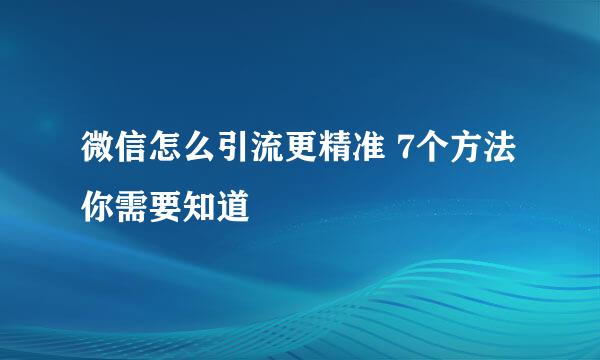 微信怎么引流更精准 7个方法你需要知道