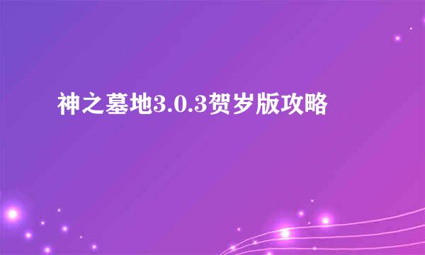 神之墓地3.0.3贺岁版攻略