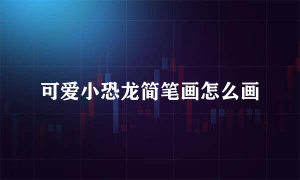 可爱小恐龙简笔画怎么画