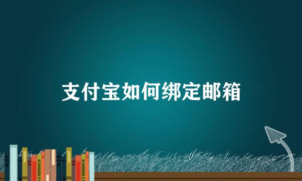 支付宝如何绑定邮箱