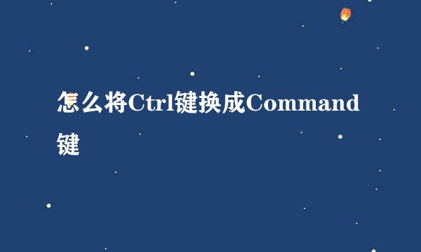 怎么将Ctrl键换成Command键