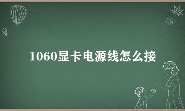 1060显卡电源线怎么接