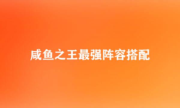 咸鱼之王最强阵容搭配