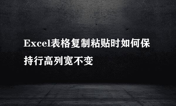 Excel表格复制粘贴时如何保持行高列宽不变