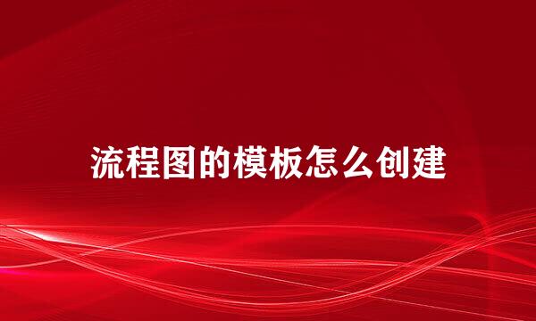 流程图的模板怎么创建