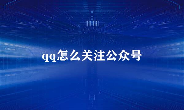 qq怎么关注公众号