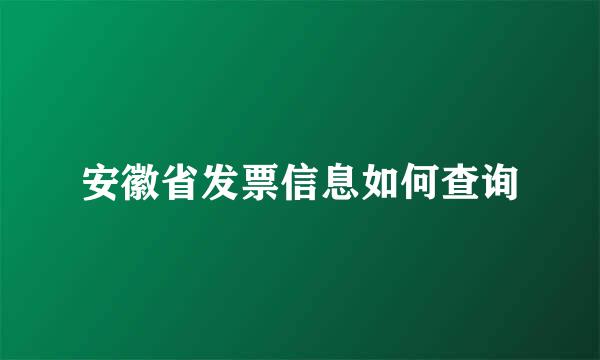 安徽省发票信息如何查询