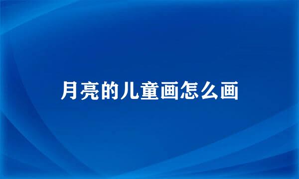 月亮的儿童画怎么画