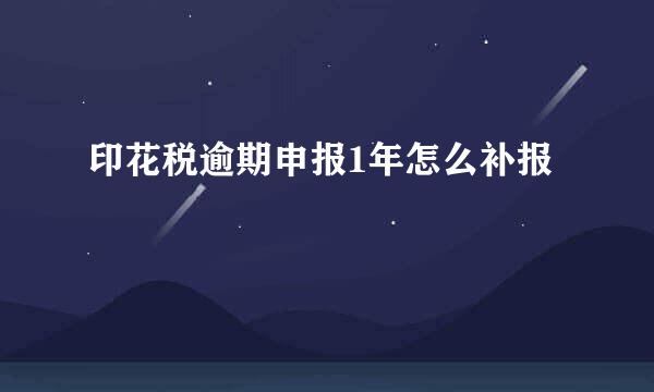 印花税逾期申报1年怎么补报