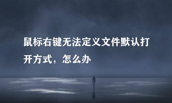鼠标右键无法定义文件默认打开方式，怎么办
