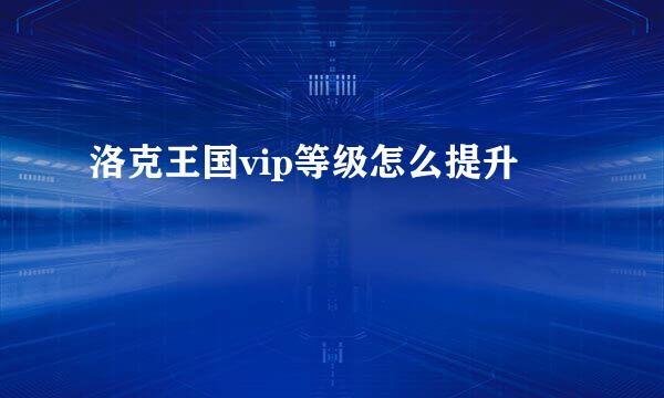 洛克王国vip等级怎么提升