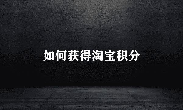 如何获得淘宝积分