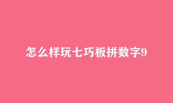怎么样玩七巧板拼数字9