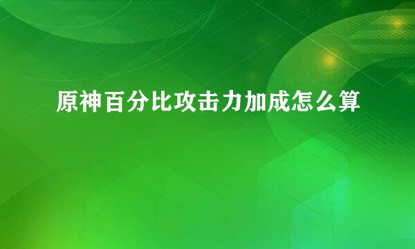 原神百分比攻击力加成怎么算