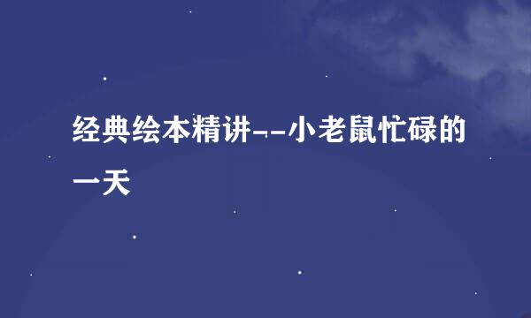 经典绘本精讲--小老鼠忙碌的一天