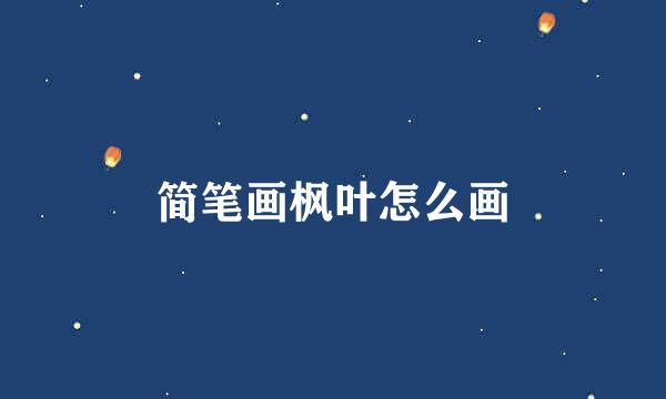 简笔画枫叶怎么画
