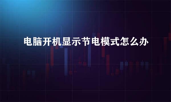 电脑开机显示节电模式怎么办