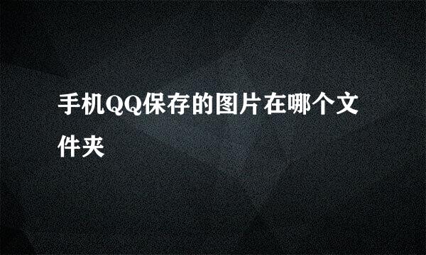 手机QQ保存的图片在哪个文件夹
