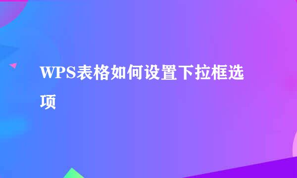 WPS表格如何设置下拉框选项