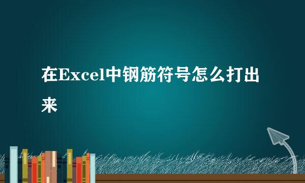 在Excel中钢筋符号怎么打出来