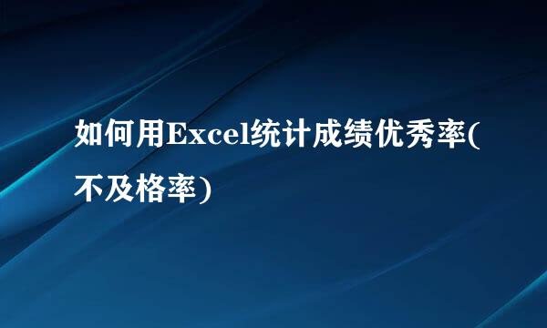 如何用Excel统计成绩优秀率(不及格率)