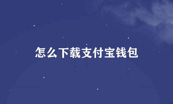 怎么下载支付宝钱包