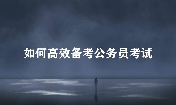 如何高效备考公务员考试