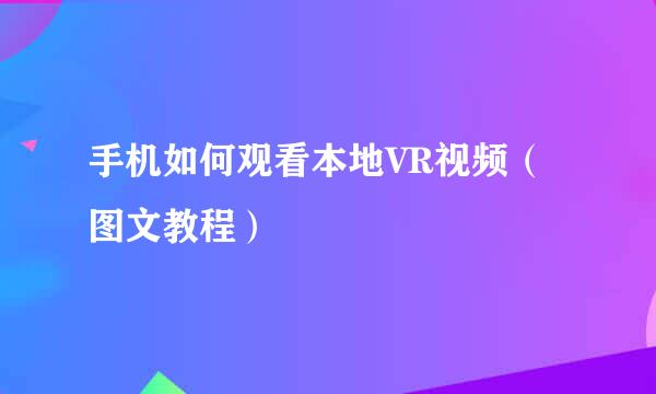 手机如何观看本地VR视频（图文教程）