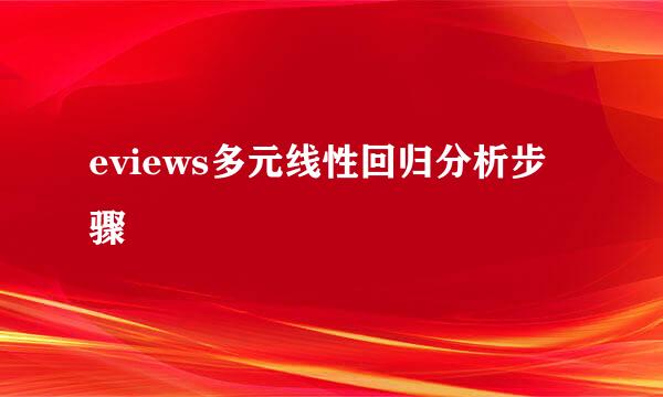 eviews多元线性回归分析步骤