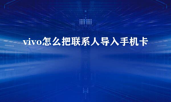 vivo怎么把联系人导入手机卡