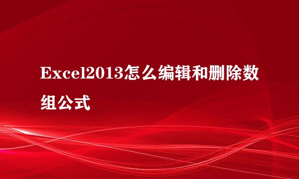 Excel2013怎么编辑和删除数组公式