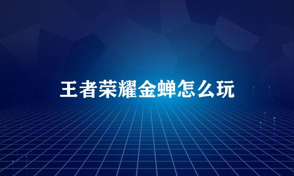 王者荣耀金蝉怎么玩