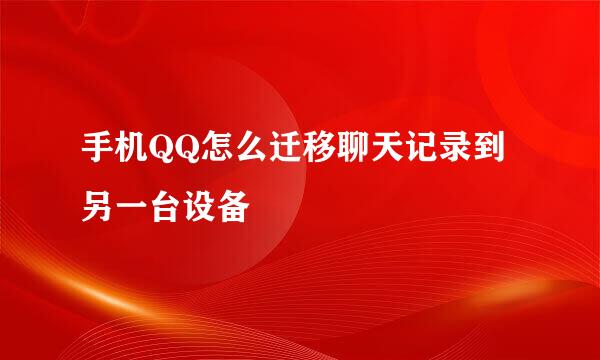 手机QQ怎么迁移聊天记录到另一台设备