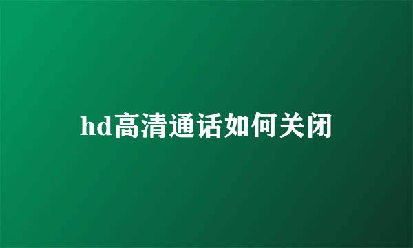 hd高清通话如何关闭
