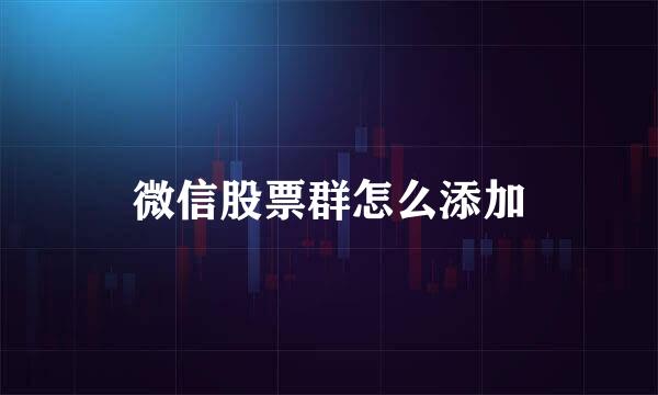 微信股票群怎么添加