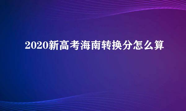 2020新高考海南转换分怎么算