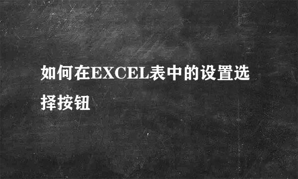 如何在EXCEL表中的设置选择按钮