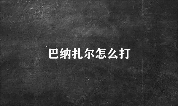巴纳扎尔怎么打