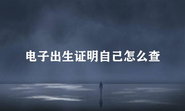 电子出生证明自己怎么查