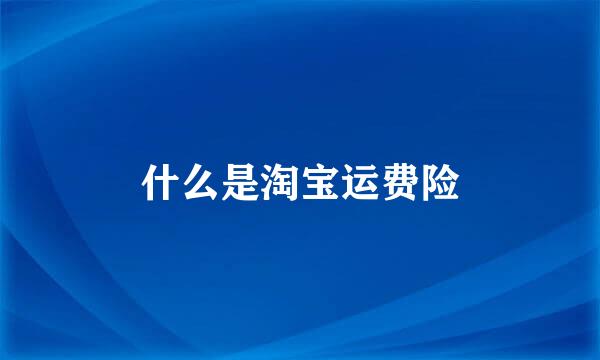 什么是淘宝运费险
