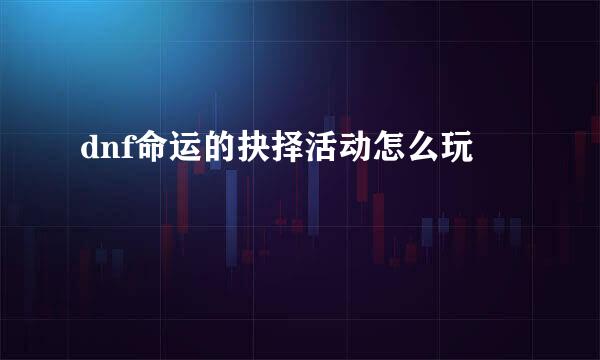 dnf命运的抉择活动怎么玩