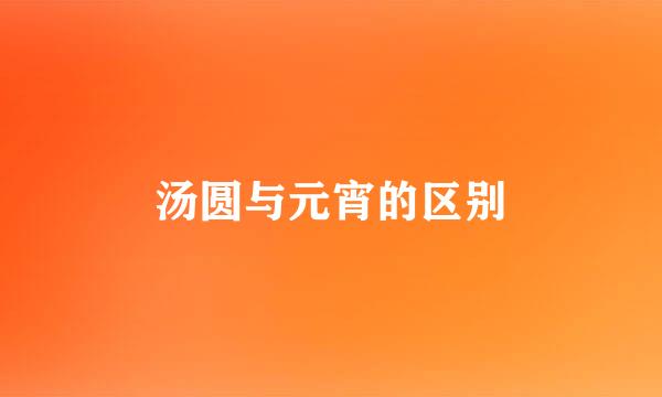 汤圆与元宵的区别