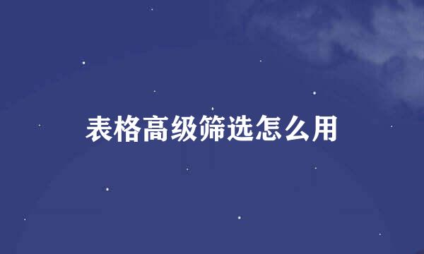 表格高级筛选怎么用