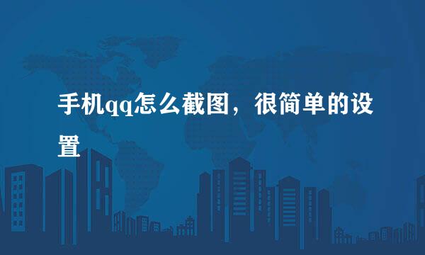 手机qq怎么截图，很简单的设置