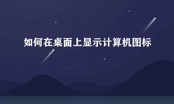 如何在桌面上显示计算机图标