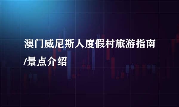 澳门威尼斯人度假村旅游指南/景点介绍